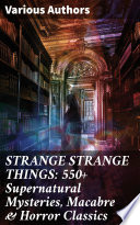 Cover of STRANGE STRANGE THINGS: 550+ Supernatural Mysteries, Macabre & Horror Classics